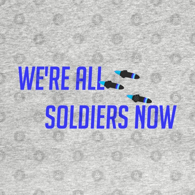 We're all soldiers here by badgerinafez